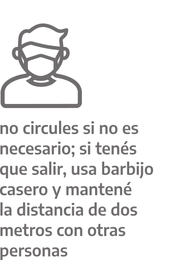 No circules si no es necesario; si tenés que salir usá barbijo casero y mantené la distancia de dos metros con otras personas.
